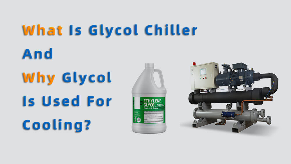 Glycol làm lạnh là gì và tại sao Glycol được sử dụng để làm lạnh? »Nhà sản xuất máy làm lạnh nước công nghiệp từ Trung Quốc