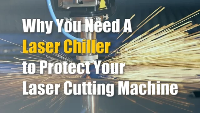 Por que você precisa de um resfriador a laser para proteger sua máquina de gravação de corte a laser