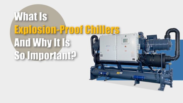 What Is Explosion-Proof Chillers and Why It Is So Important-s