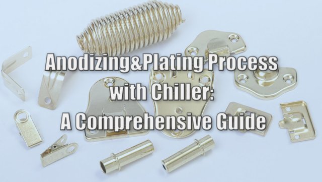 Unlocking the Potential of Anodizing&Plating Process with Chiller A Comprehensive Guide